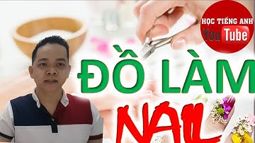 Tiếng Anh Nghề Nail: Phần 3 - Tên Gọi Đồ Làm Nail Cơ Bản - Chậm, Dễ Học Cho Người Mới Bắt Đầu