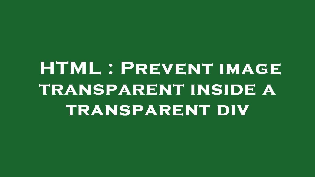 HTML : Prevent image transparent inside a transparent div - YouTube