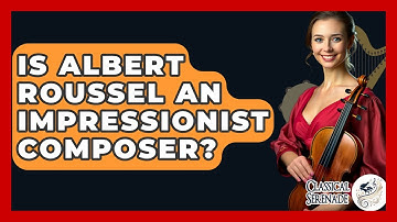Is Albert Roussel An Impressionist Composer? - Classical Serenade