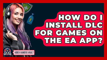 How Do I Install DLC For Games On The EA App? - Video Gamers Vault