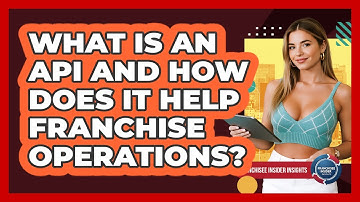 What Is An API And How Does It Help Franchise Operations? - Franchisee Insider Insights