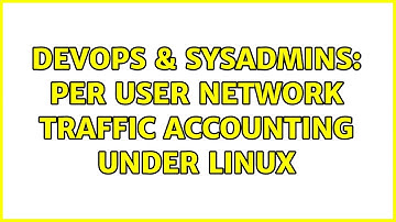DevOps & SysAdmins: Per user network traffic accounting under Linux
