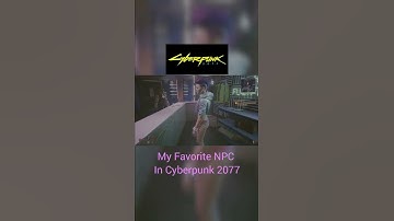 My Favorite NPC in Cyberpunk 2077
