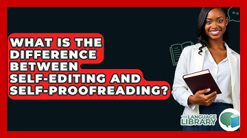 What Is The Difference Between Self-editing And Self-proofreading? - The Language Library