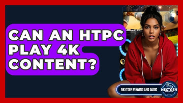 Can An HTPC Play 4K Content? - NextGen Viewing and Audio