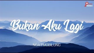 BUKAN AKU LAGI - NGATMOMBILUNG (UNOFFICIAL LIRIK)