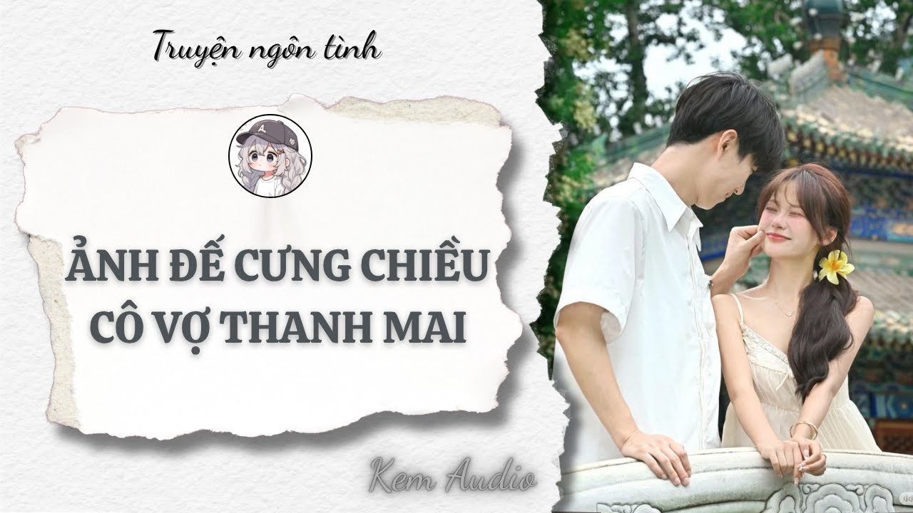 [Truyện Audio] | Ảnh Đế Cưng Chiều Cô Vợ Thanh Mai | Kem Audio