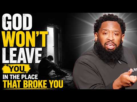 God Won’t Leave You In The Place That Broke You
