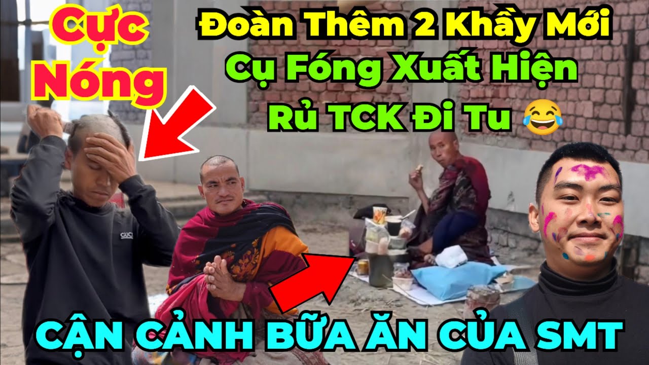 Căng : Cụ Fóng xuất hiện rủ TCK đi tu. Cận cảnh bữa ăn của SMT... Đoàn lại thêm 2 phọt