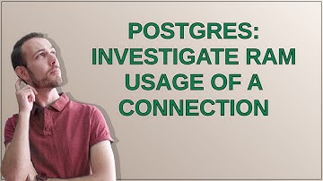Dba: Postgres: Investigate RAM usage of a connection