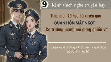 Tập 9 : Thập niên 70 học bá xuyên qua quân hôn mật ngọt cơ trưởng mạnh mẽ cưng chiều vợ