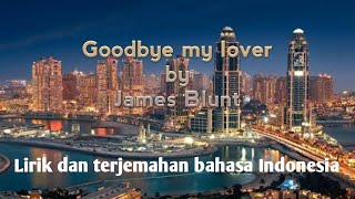 Goodbye my lover by James Blunt lirik dan terjemahan bahasa Indonesia