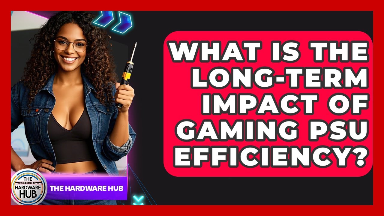 What Is The Long-term Impact Of Gaming PSU Efficiency? - The Hardware Hub
