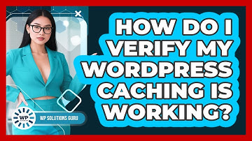 How Do I Verify My WordPress Caching Is Working?