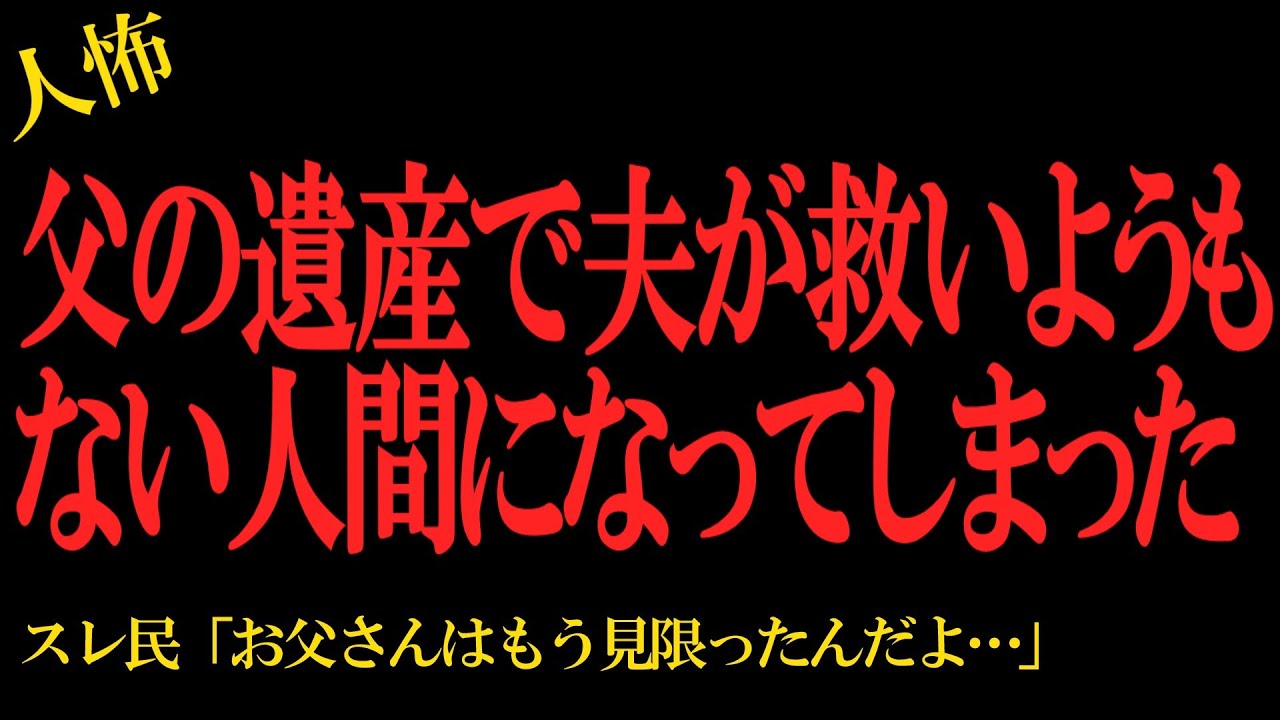 【2chヒトコワ】父の遺産で夫が救いもない人間になってしまった…2ch怖いスレ