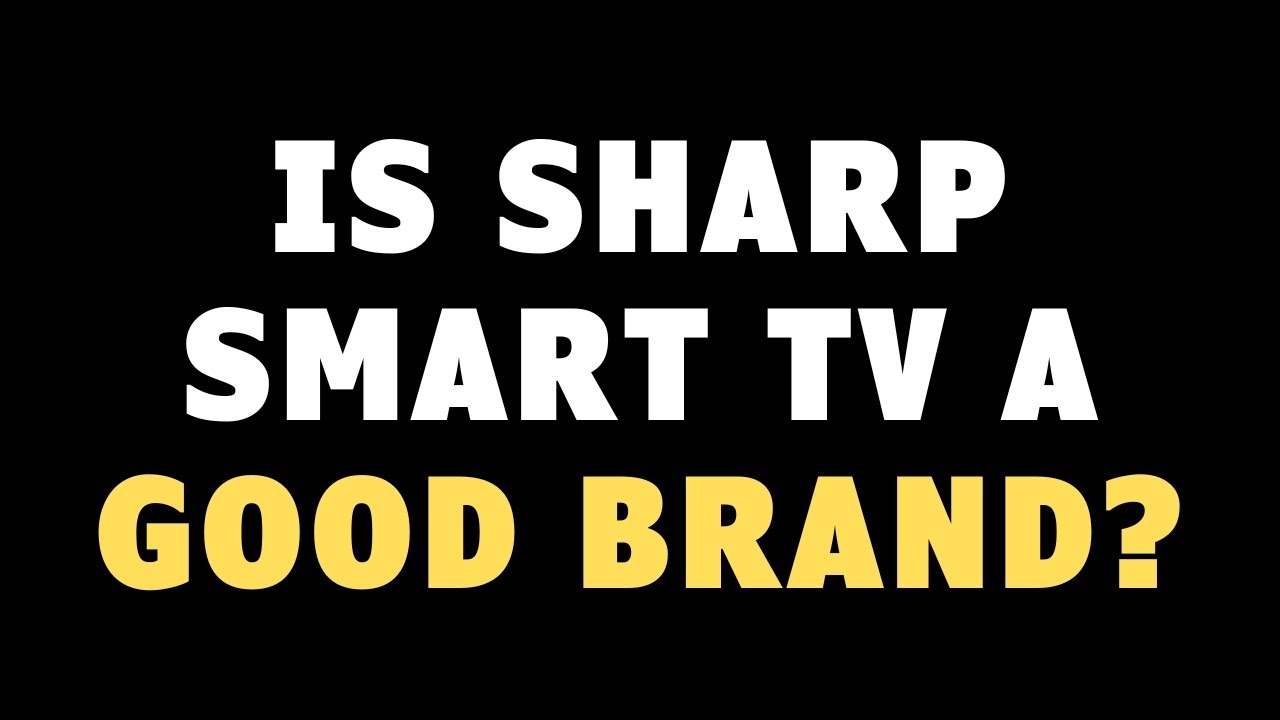 Is Sharp Smart TV a Good Brand?