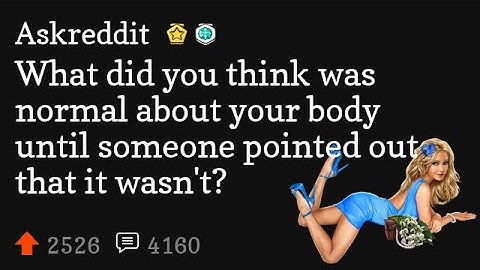What did you think was normal about your body until someone pointed out that it wasn