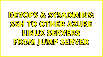 DevOps & SysAdmins: SSH to other Azure Linux Servers from jump server
