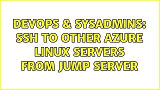 DevOps & SysAdmins: SSH to other Azure Linux Servers from jump server