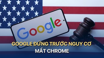 Google đứng trước nguy cơ mất Chrome | VTVMoney