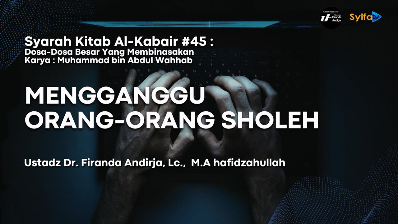 MENGGANGGU ORANG-ORANG SHOLEH | Syarah Kitab Al-Kabair #45 - Ustadz Dr. Firanda Andirja, M.A