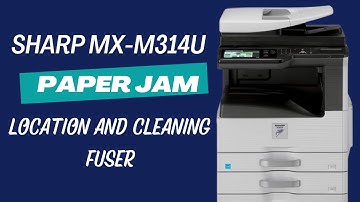 Paper Jam Locations and cleaning fuser . Sharp MX-M314, MX-M364, M464 And MX-M564