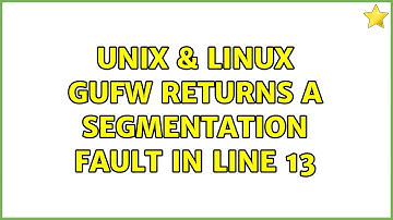 Unix & Linux: GUFW returns a segmentation fault in line 13 (2 Solutions!!)