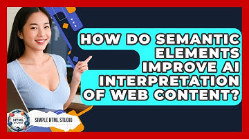 How Do Semantic Elements Improve AI Interpretation Of Web Content? - Simple HTML Studio
