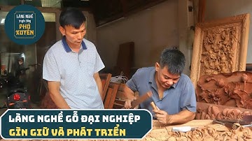 LÀNG NGHỀ MỘC ĐẠI NGHIỆP - Gìn Giữ và Phát Triển | PHÚ XUYÊN HÀ NỘI