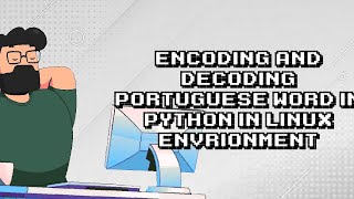 Easy Python Tutorial: Encoding and Decoding Portuguese Words in Linux