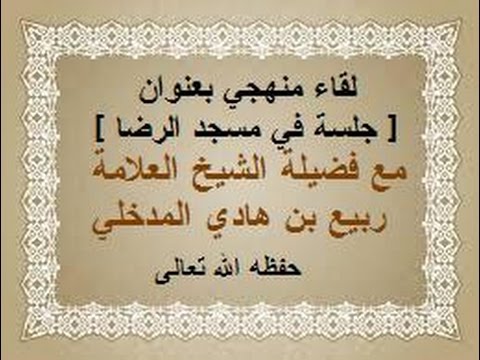لقاء منهجي بعنوان : [ جلسة في مسجد الرضا ] مع فضيلة الشيخ العلامة ربيع بن هادي المدخلي