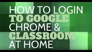How to Login to Chrome & Google Classroom at Home
