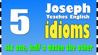 English Lessons: Idioms: SIX ONE HALF A DOZEN THE OTHER