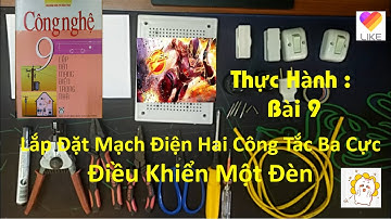 Công Nghệ 9- Bài 9:Thực Hành- Lắp Đặt Mạch Điện Hai Công Tắc Ba Cực Điều Khiển Một Đèn .