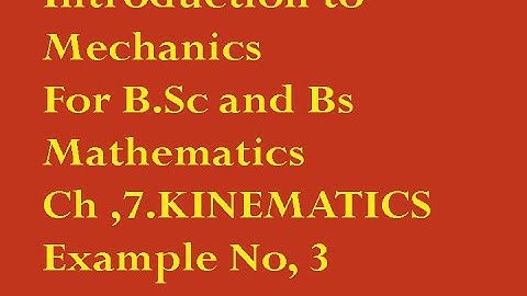 Example No,3.Ch 7,Kinematics.Mechanics by Q.K Ghori.