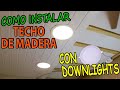 ¡Todo lo que debes saber para Instalar un Techo de Madera con Downlights!