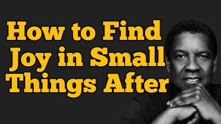 "How to Find Joy in Small Things: The Secret to a Happier Life|smart wisdom