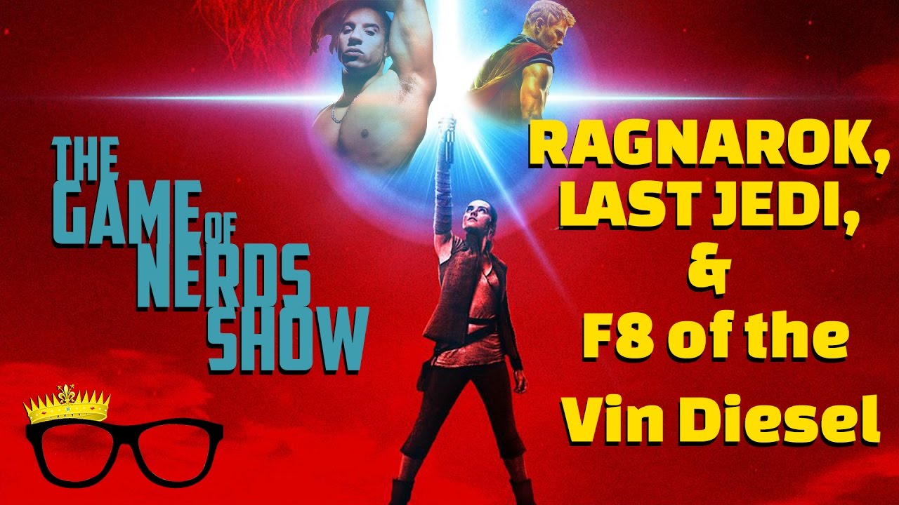 The Game of Nerds Show - Thor: Ragnarok, The Last Jedi, Star Wars Celebration, and F8