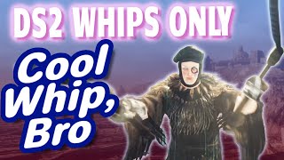 Can I beat Dark Souls 2 with WHIPS only?