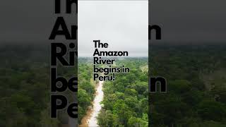 The Amazon River begins in Peru!