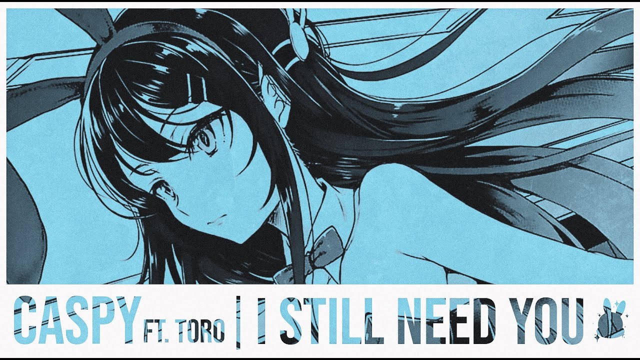 CASPY X TORO - I STILL NEED YOU (OFFICIAL MUSIC VIDEO) [BUNNY GIRL SENPAI AMV]