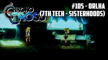 Chrono Cross #105 - Orlha (7th Tech - SisterHoods)