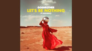 Let's Be Nothing (feat. Manno) - Goshfather