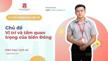 [LỊCH SỬ] VỊ TRÍ VÀ TẦM QUAN TRỌNG CỦA BIỂN ĐÔNG (GV: Trần Lương Vỹ)