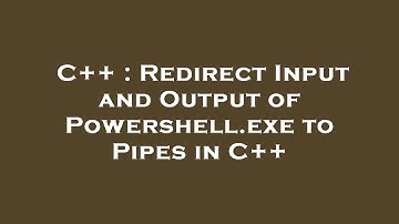 C++ : Redirect Input and Output of Powershell.exe to Pipes in C++