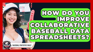 How Do You Improve Collaborative Baseball Data Spreadsheets? - Baseball Statistics Vault