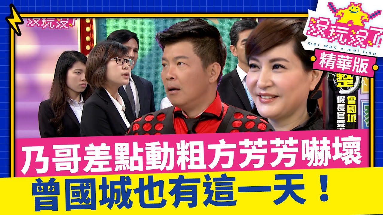 乃哥氣不過差點動粗方芳芳嚇壞 曾國城也有這一天！長官說話太狠忍不住笑場【沒玩沒了】EP06 精選 徐乃麟、曾國城、方芳芳、庹宗康、康康、郭子乾 @曾國城綜藝大平台