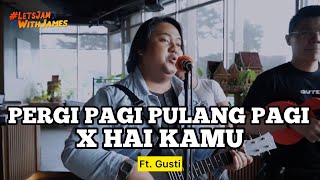 PERGI PAGI PULANG PAGI X HAI KAMU (KOPLO) - Gusti Ft. Fivein #LetsJamWithJames