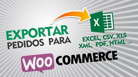 Como exportar pedidos no Woocommerce para o Excel CSV XML ou PDF
