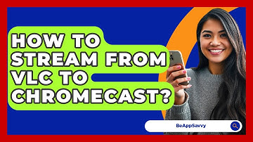 How To Stream From VLC To Chromecast? - Be App Savvy